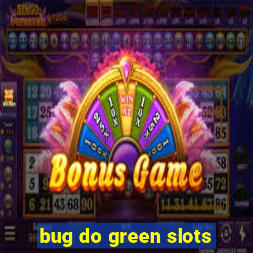 bug do green slots